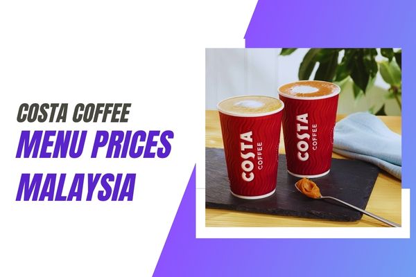 Costa Coffee Menu Prices Malaysia 2023 Hours Location 